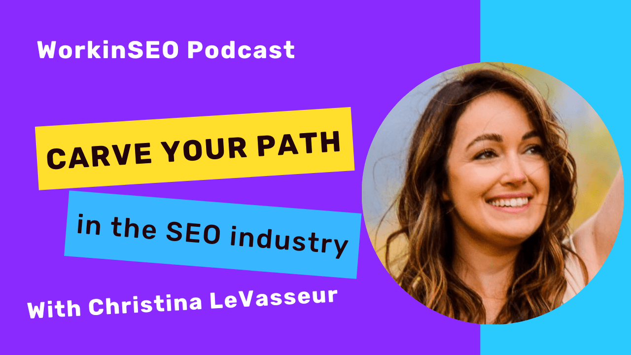 WorkinSEOPodcast-Christina-Levasseur: 10 questions to carve your path in the SEO industry