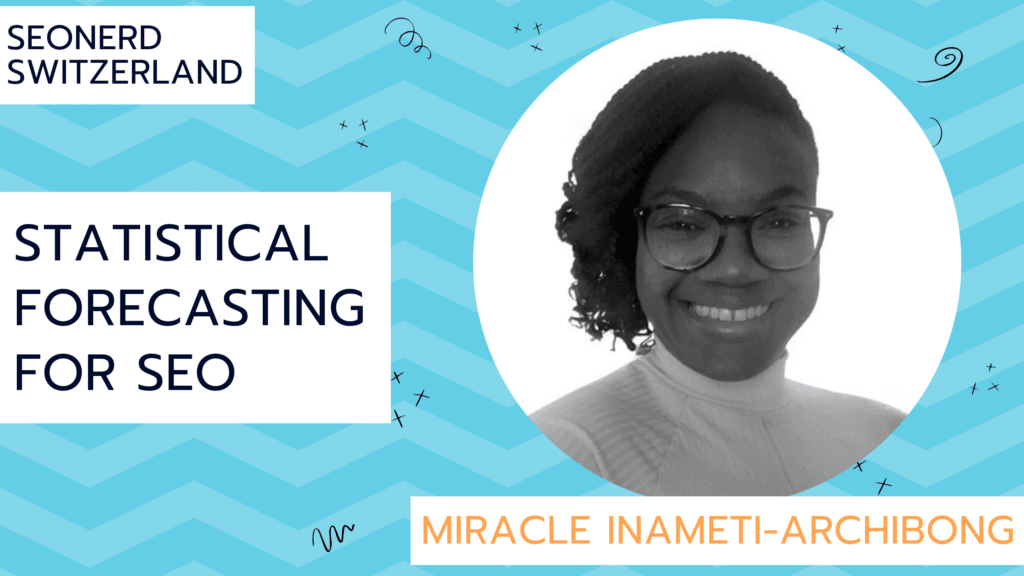 Miracle Inameti-Archibong discusses Statistical Forecasting For SEO at SEOnerdSwitzerland