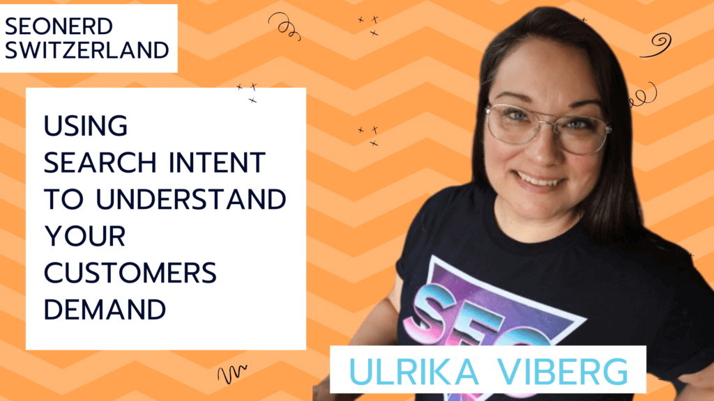 Ulrika Viberg discusses using search intent to understand customers demand at SEOnerdSwitzerland.